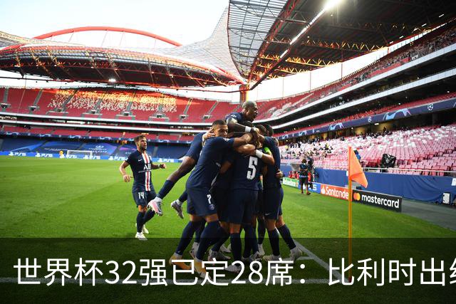 世界杯32强已定28席：比利时出线塞内加尔晋级 韩国继续等待