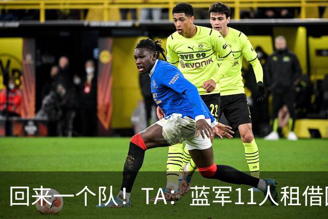 回来一个队！TA：蓝军11人租借回归未来各异 杰克逊等3人可能留用