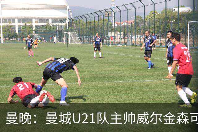 曼晚：曼城U21队主帅威尔金森可能离任，英甲和海外俱乐部有意