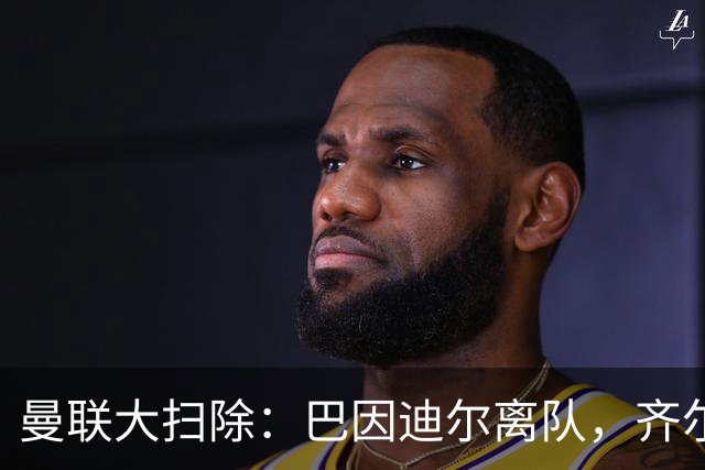 曼联大扫除：巴因迪尔离队，齐尔克泽去意已决