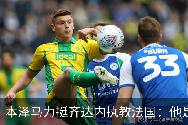 本泽马力挺齐达内执教法国：他是传奇，也是老大哥