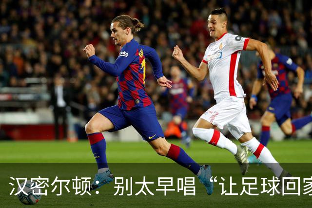 汉密尔顿：别太早唱“让足球回家”，等英格兰真的拿下世界杯再唱