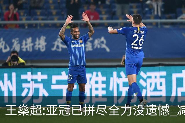 王燊超:亚冠已拼尽全力没遗憾 减少失球成绩或更好