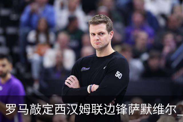 罗马敲定西汉姆联边锋萨默维尔 转会费4600万欧已达成协议
