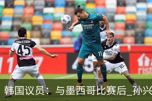 韩国议员：与墨西哥比赛后 孙兴慜与洪明甫更衣室发生冲突